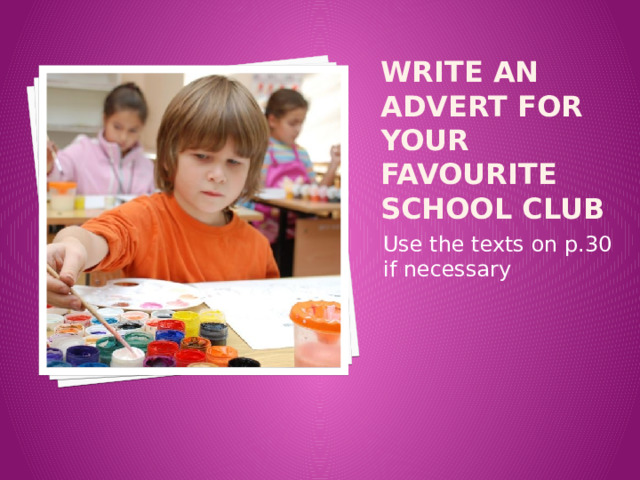 Write an advert for your favourite school club Use the texts on p.30 if necessary 