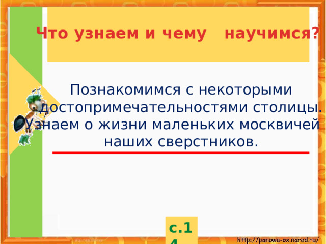 Что узнаем и чему научимся? Познакомимся с некоторыми достопримечательностями столицы. Узнаем о жизни маленьких москвичей – наших сверстников. с.14 