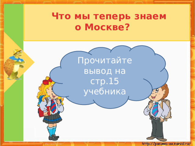  Что мы теперь знаем  о Москве? Прочитайте вывод на стр.15 учебника 