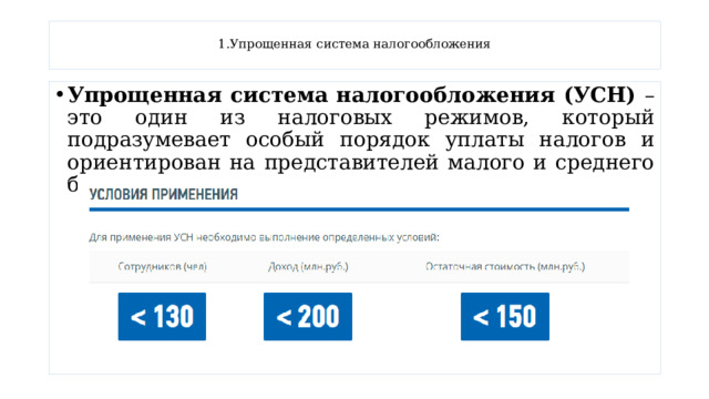  1.Упрощенная система налогообложения   Упрощенная система налогообложения (УСН) – это один из налоговых режимов, который подразумевает особый порядок уплаты налогов и ориентирован на представителей малого и среднего бизнеса. 