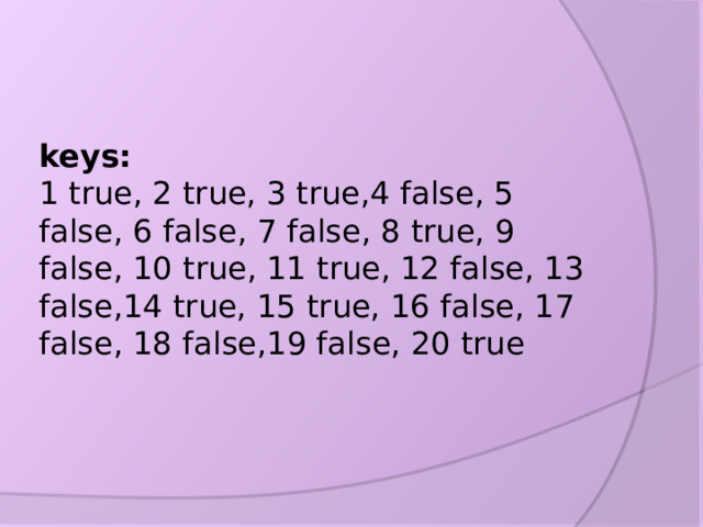 keys:  1 true, 2 true, 3 true,4 false, 5 false, 6 false, 7 false, 8 true, 9 false, 10 true, 11 true, 12 false, 13 false,14 true, 15 true, 16 false, 17 false, 18 false,19 false, 20 true   