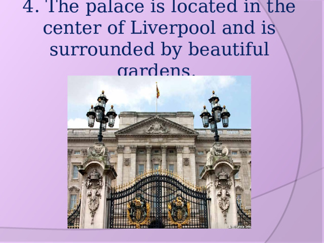 4. The palace is located in the center of Liverpool and is surrounded by beautiful gardens. 