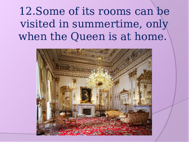 12.Some of its rooms can be visited in summertime, only when the Queen is at home. 