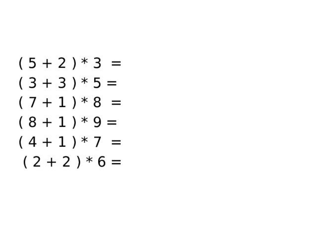 ( 5 + 2 ) * 3 = ( 3 + 3 ) * 5 = ( 7 + 1 ) * 8 = ( 8 + 1 ) * 9 = ( 4 + 1 ) * 7 =  ( 2 + 2 ) * 6 = 