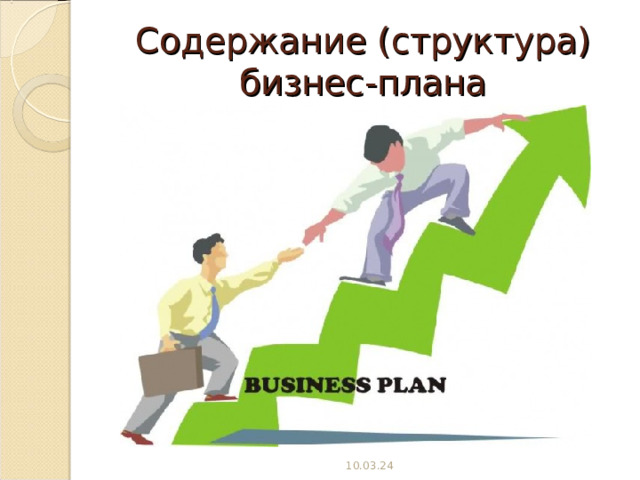 Содержание (структура) бизнес-плана 10.03.24 