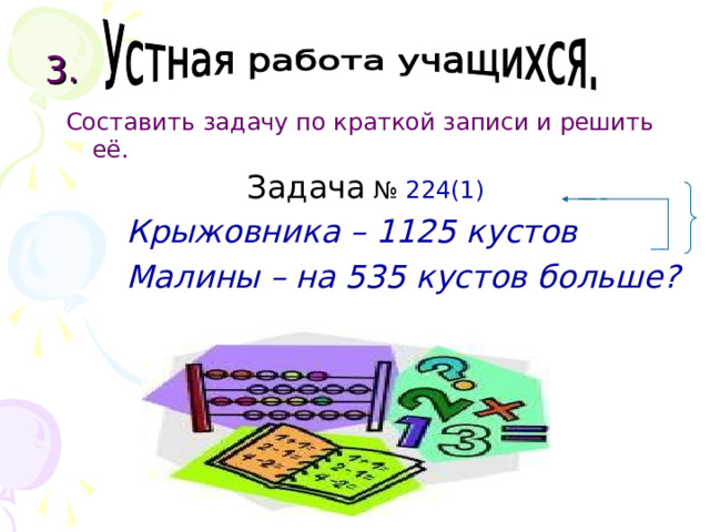 3. Составить задачу по краткой записи и решить её.  Задача № 224(1)  Крыжовника – 1125 кустов  Малины – на 535 кустов больше?  