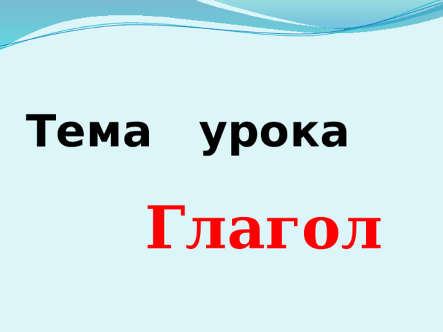 Тема урока  Глагол 