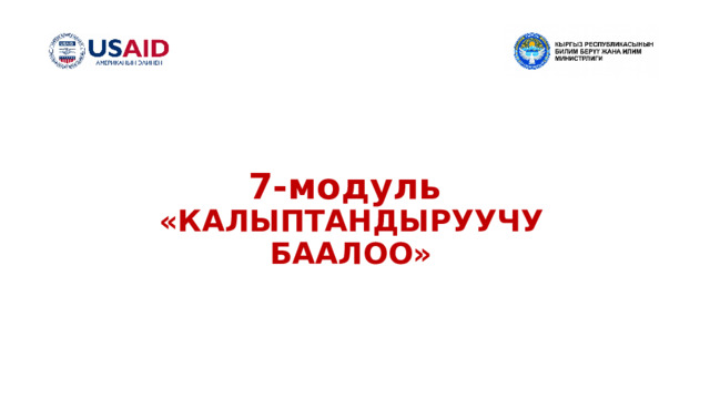 7- м одуль  «КАЛЫПТАНДЫРУУЧУ БААЛОО» 