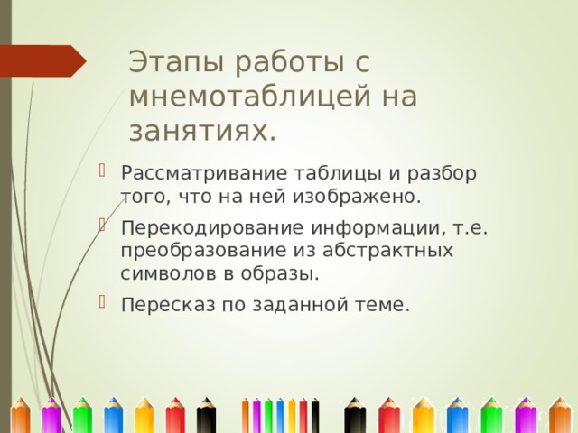 Этапы работы с мнемотаблицей на занятиях. Рассматривание таблицы и разбор того, что на ней изображено. Перекодирование информации, т.е. преобразование из абстрактных символов в образы. Пересказ по заданной теме. 