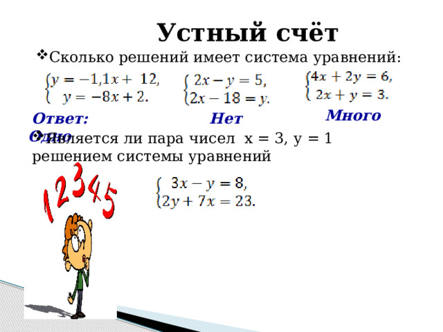 Устный счёт Сколько решений имеет система уравнений: Много  Ответ: Одно Нет  Является ли пара чисел х = 3, у = 1 решением системы уравнений 
