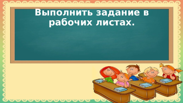  Выполнить задание в рабочих листах.   