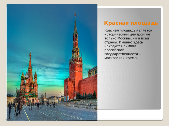 Красная площадь Красная площадь является историческим центром не только Москвы, но и всей страны. Именно здесь находится символ российской государственности – московский кремль. 