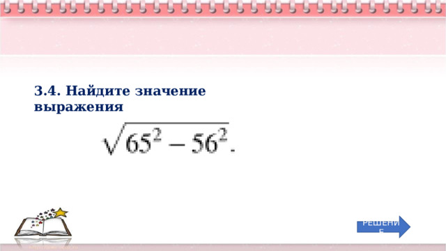 3.4. Найдите значение выражения РЕШЕНИЕ 