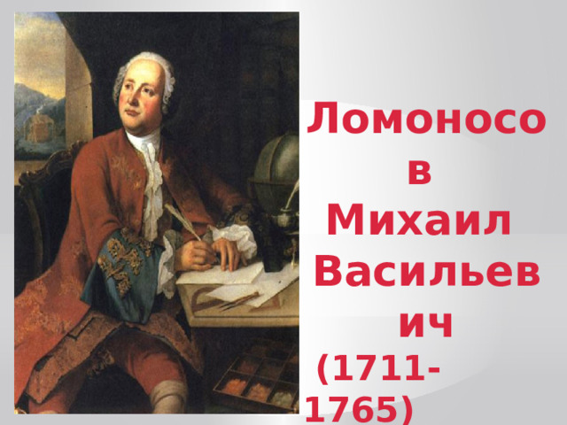 Ломоносов Михаил Васильевич  (1711-1765) 