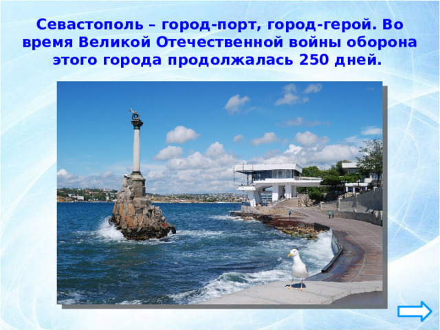 Севастополь – город-порт, город-герой. Во время Великой Отечественной войны оборона этого города продолжалась 250 дней. 