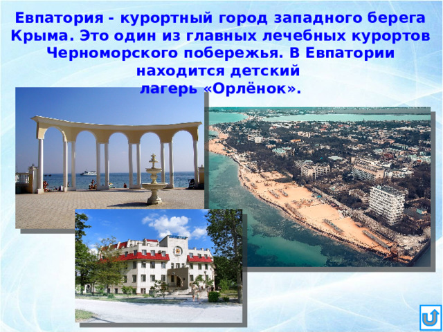 Евпатория - курортный город западного берега Крыма. Это один из главных лечебных курортов Черноморского побережья. В Евпатории находится детский лагерь «Орлёнок». 