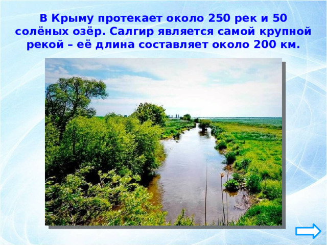 В Крыму протекает около 250 рек и 50 солёных озёр. Салгир является самой крупной рекой – её длина составляет около 200 км. 