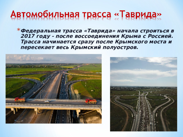 Федеральная трасса «Таврида» начала строиться в 2017 году - после воссоединения Крыма с Россией. Трасса начинается сразу после Крымского моста и пересекает весь Крымский полуостров. 