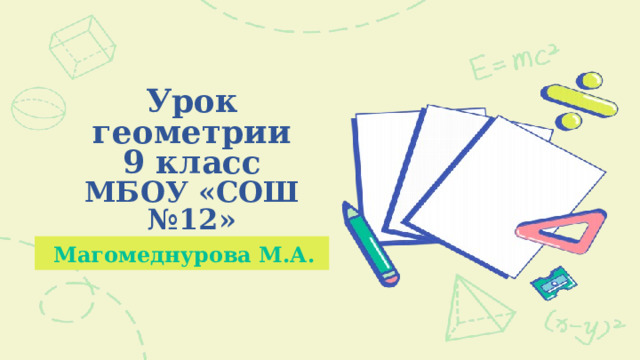 Урок геометрии 9 класс МБОУ «СОШ №12» Магомеднурова М.А. 