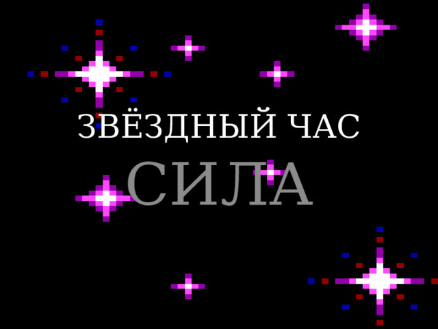 ЗВЁЗДНЫЙ ЧАС   СИЛА 