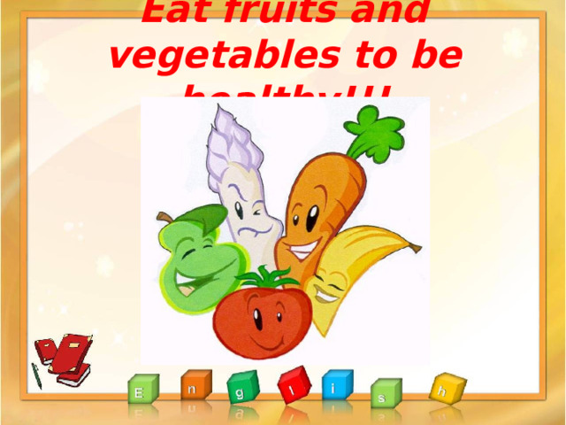 Eat fruits and vegetables to be healthy !!! 