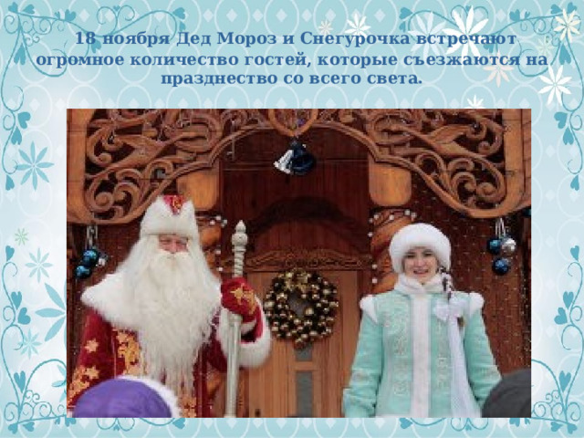  18 ноября Дед Мороз и Снегурочка встречают огромное количество гостей, которые съезжаются на празднество со всего света. 