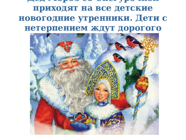 Дед Мороз со Снегурочкой приходят на все детские новогодние утренники. Дети с нетерпением ждут дорогого волшебника. 