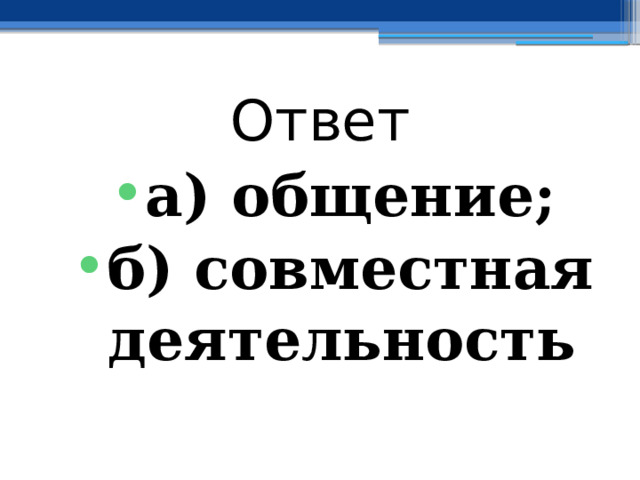 Ответ а) общение; б) совместная деятельность 