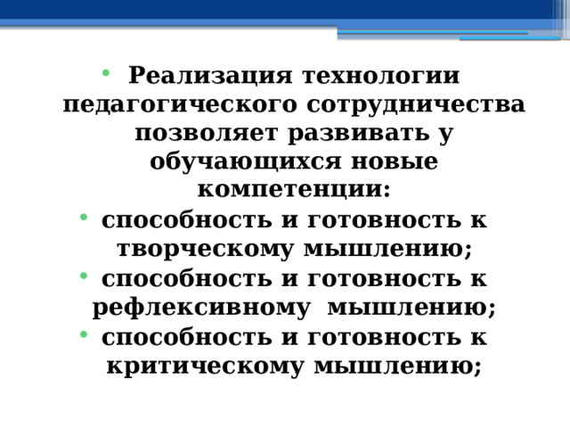 Реализация технологии педагогического сотрудничества позволяет развивать у обучающихся новые компетенции: способность и готовность к творческому мышлению; способность и готовность к рефлексивному мышлению; способность и готовность к критическому мышлению; 