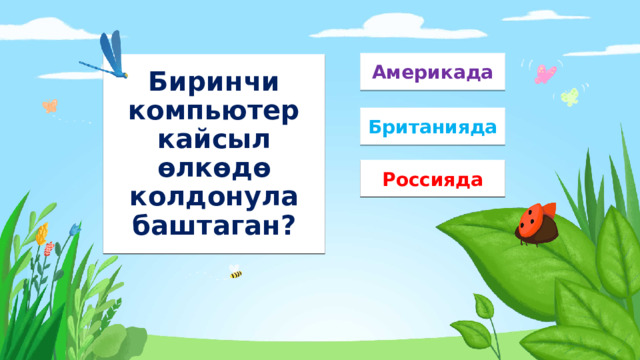 Америкада Биринчи компьютер кайсыл өлкөдө колдонула баштаган? Британияда Россияда 