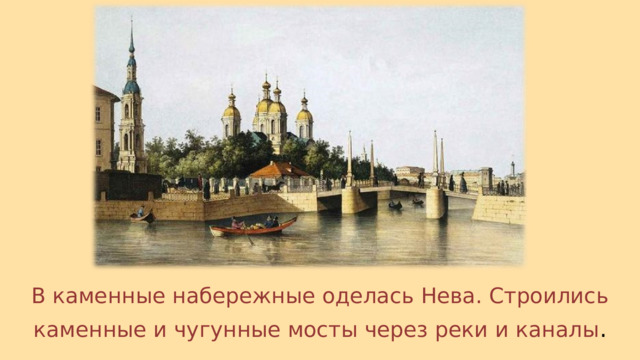 В каменные набережные оделась Нева. Строились каменные и чугунные мосты через реки и каналы . 
