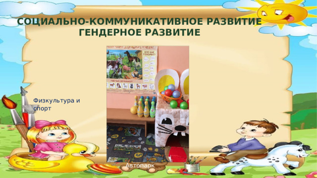 СОЦИАЛЬНО-КОММУНИКАТИВНОЕ РАЗВИТИЕ ГЕНДЕРНОЕ РАЗВИТИЕ Физкультура и спорт Автопарк  
