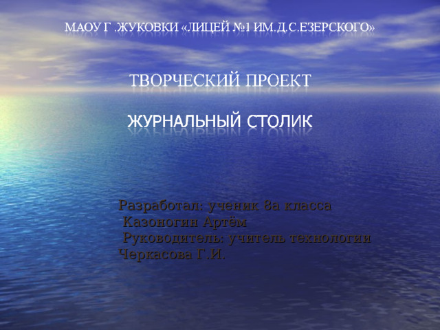 Разработал: ученик 8а класса  Казоногин Артём  Руководитель: учитель технологии Черкасова Г.И. 