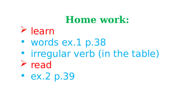 Home work: learn words ex.1 p.38 irregular verb (in the table) read ex.2 p.39 