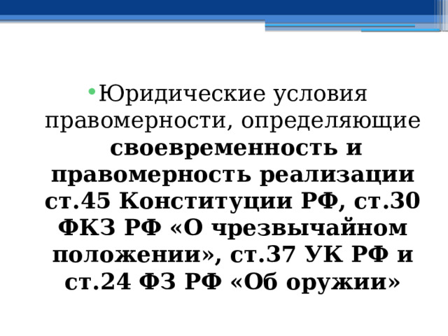 Юридические условия правомерности, определяющие своевременность и правомерность реализации ст.45 Конституции РФ, ст.30 ФКЗ РФ «О чрезвычайном положении», ст.37 УК РФ и ст.24 ФЗ РФ «Об оружии» 