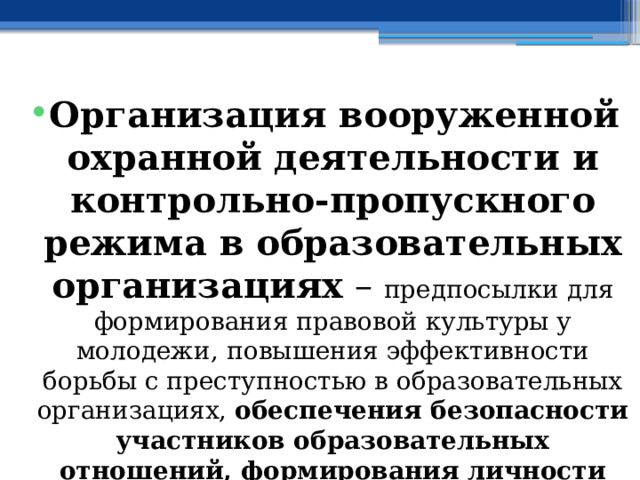  Организация вооруженной охранной деятельности и контрольно-пропускного режима в образовательных организациях – предпосылки для формирования правовой культуры у молодежи,  повышения эффективности борьбы с преступностью в образовательных организациях, обеспечения безопасности участников образовательных отношений, формирования личности безопасного типа 