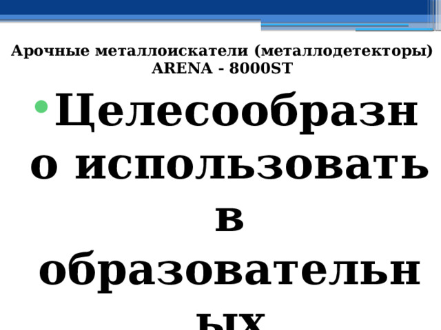   Арочные металлоискатели (металлодетекторы) ARENA - 8000ST   Целесообразно использовать в образовательных организациях РФ 