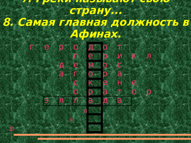 7 . Греки называют свою страну...  8. Самая главная должность в Афинах. 