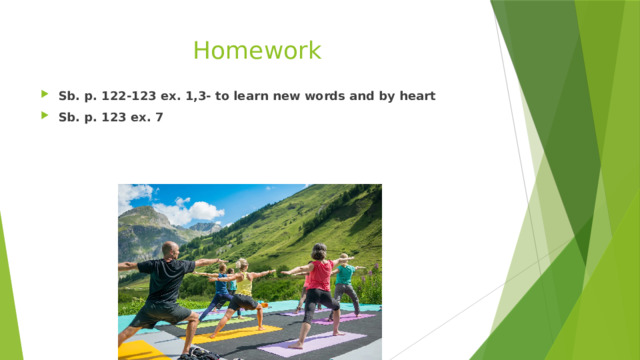 Homework Sb. p. 122-123 ex. 1,3- to learn new words and by heart Sb. p. 123 ex. 7 