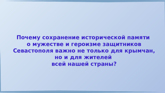 Почему сохранение исторической памяти о мужестве и героизме защитников Севастополя важно не только для крымчан, но и для жителей всей нашей страны? 