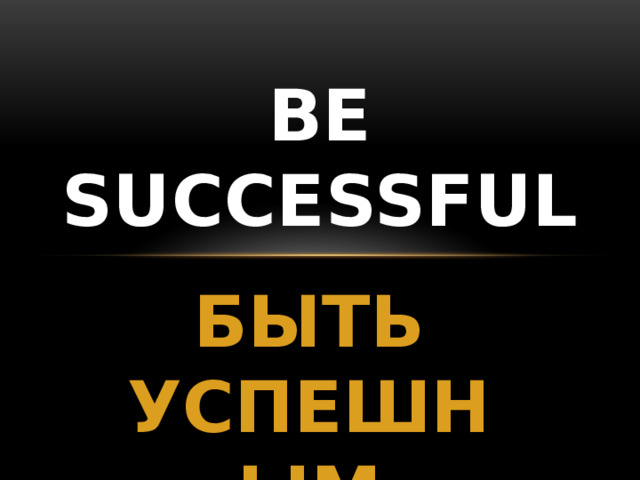 BE SUCCESSFUL БЫТЬ УСПЕШНЫМ 