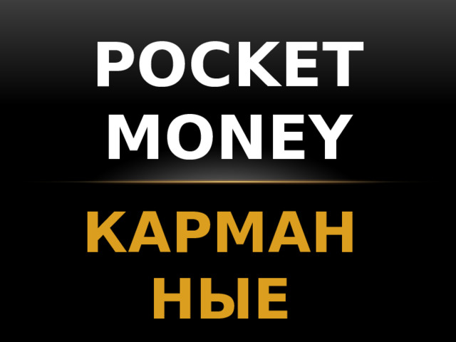POCKET MONEY КАРМАННЫЕ ДЕНЬГИ 