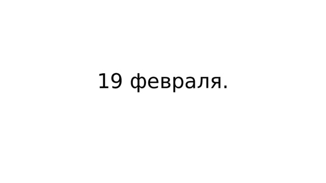 19 февраля. 