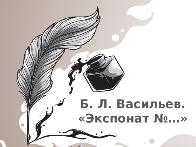Б. Л. Васильев. «Экспонат №…» Оригинальные шаблоны для презентаций: https://presentation-creation.ru/powerpoint-templates.html  Бесплатно и без регистрации.  