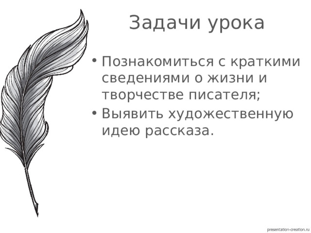 Задачи урока Познакомиться с краткими сведениями о жизни и творчестве писателя; Выявить художественную идею рассказа. 