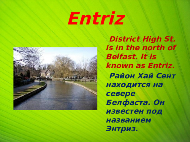 Entriz  District High St. is in the north of Belfast. It is known as Entriz.  Район Хай Сент находится на севере Белфаста. Он известен под названием Энтриз. 