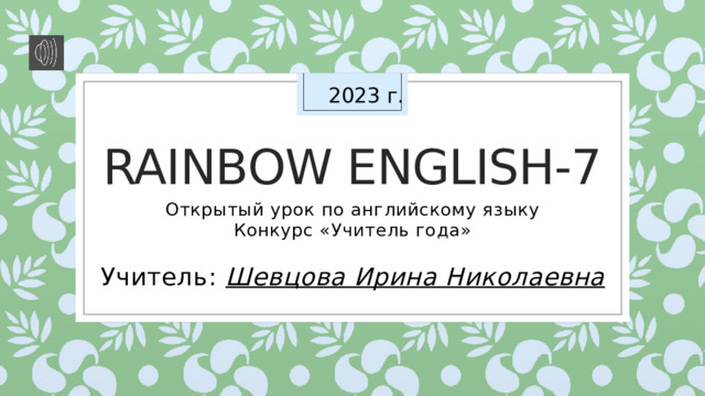 Rainbow English-7 2023 г. Открытый урок по английскому языку Конкурс «Учитель года» Учитель: Шевцова Ирина Николаевна  