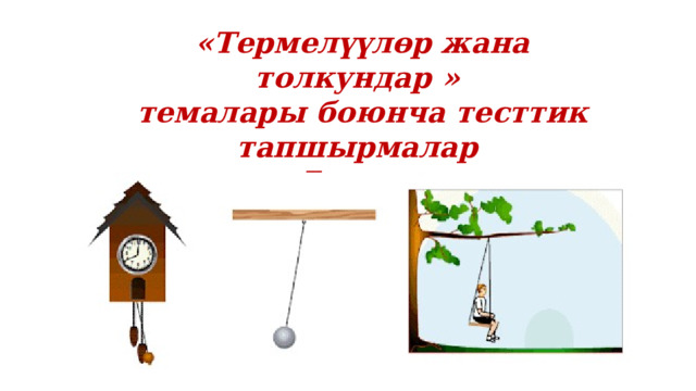 «Термелүүлөр жана толкундар » темалары боюнча тесттик тапшырмалар 7-класс 