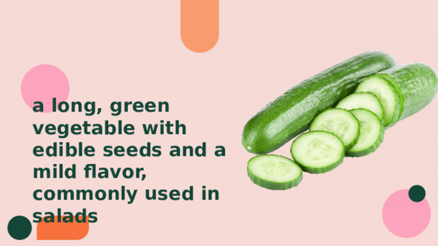 a long, green vegetable with edible seeds and a mild flavor, commonly used in salads 