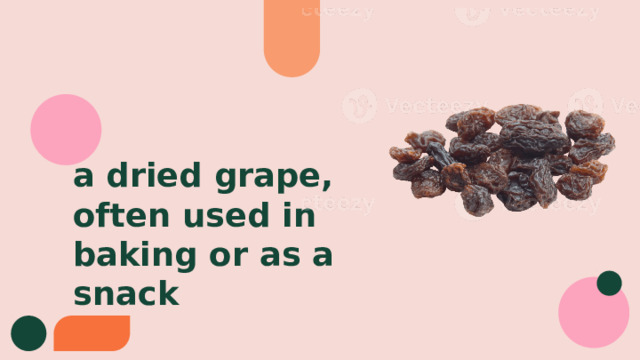 a dried grape, often used in baking or as a snack 